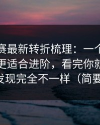 每日大赛最新转折梳理：一个小改动大提升更适合进阶，看完你就懂，你会发现完全不一样（简要版）