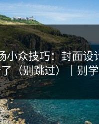 蘑菇片场小众技巧：封面设计别再用错了（别跳过）｜别学我