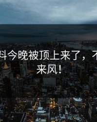 新91黑料今晚被顶上来了，不是空穴来风！