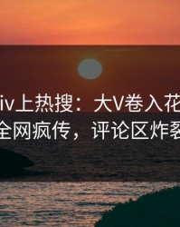 今晚pixiv上热搜：大V卷入花絮事件，全网疯传，评论区炸裂