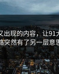 被删掉又出现的内容，让91大事件线路突然有了另一层意思