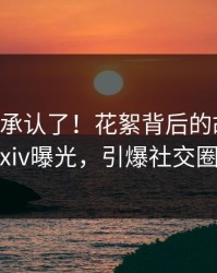 大V终于承认了！花絮背后的故事在pixiv曝光，引爆社交圈