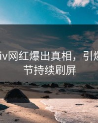 本周Pixiv网红爆出真相，引爆全场细节持续刷屏