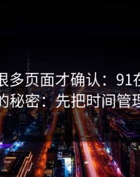 我翻了很多页面才确认：91在线越用越顺的秘密：先把时间管理做对