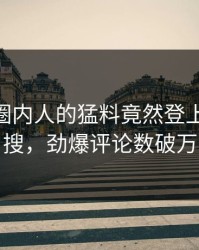 围观！圈内人的猛料竟然登上pixiv热搜，劲爆评论数破万