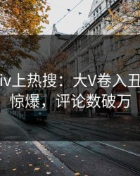 深夜pixiv上热搜：大V卷入丑闻事件，惊爆，评论数破万